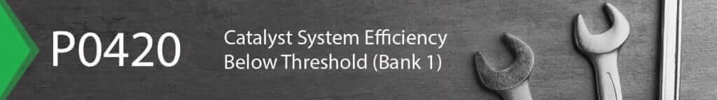 P0420 catalyst system efficiency below threshold bank 1